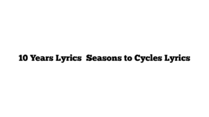 10 Years Lyrics   Seasons to Cycles Lyrics