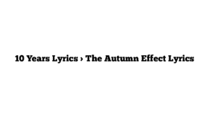 10 Years Lyrics > The Autumn Effect Lyrics