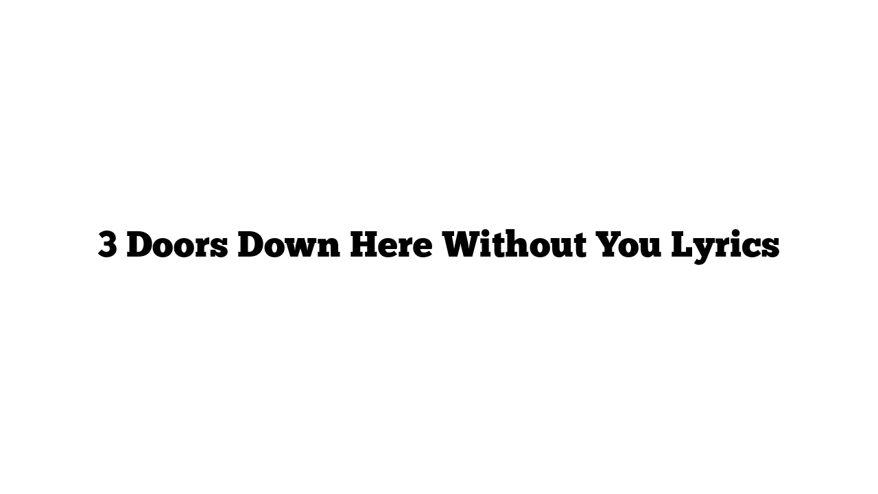 3 Doors Down Here Without You Lyrics