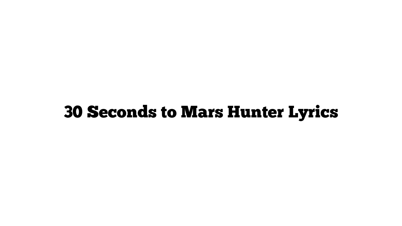 30 Seconds to Mars Hunter Lyrics