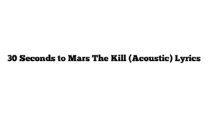 30 Seconds to Mars The Kill (Acoustic) Lyrics