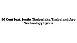 50 Cent feat. Justin Timberlake,Timbaland Ayo Technology Lyrics