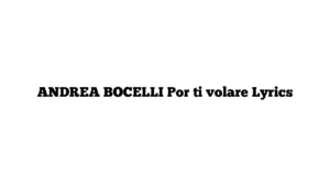 ANDREA BOCELLI Por ti volare Lyrics