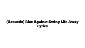 (Acoustic) Rise Against Swing Life Away Lyrics