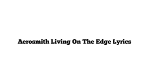 Aerosmith Living On The Edge Lyrics