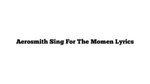 Aerosmith Sing For The Momen Lyrics