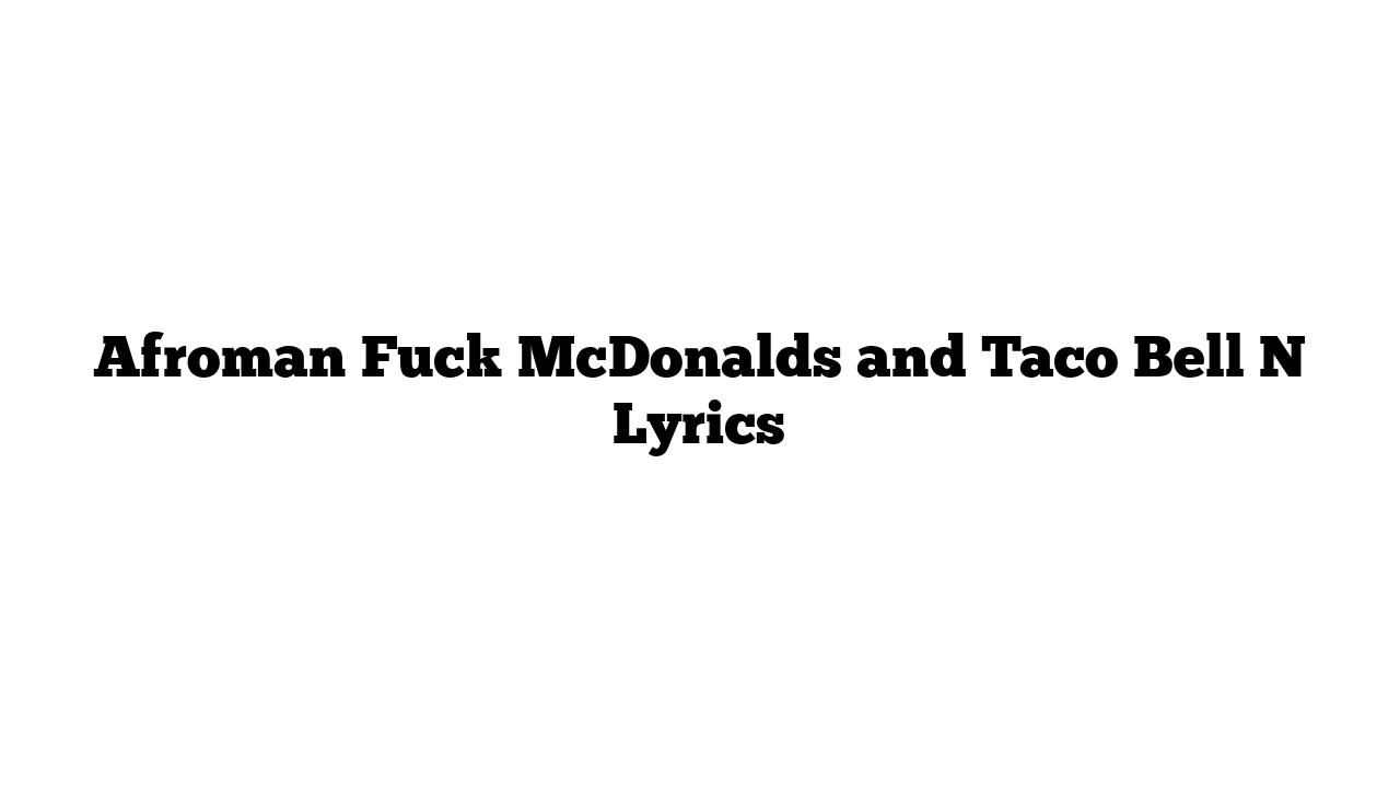 Afroman Fuck McDonalds and Taco Bell N Lyrics