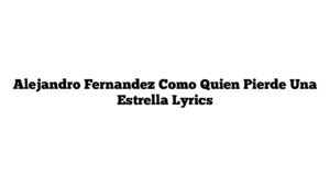 Alejandro Fernandez Como Quien Pierde Una Estrella Lyrics