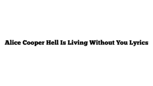 Alice Cooper Hell Is Living Without You Lyrics