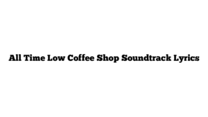 All Time Low Coffee Shop Soundtrack Lyrics