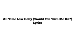 All Time Low Holly (Would You Turn Me On?) Lyrics