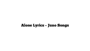 Alone Lyrics – Juno Songs