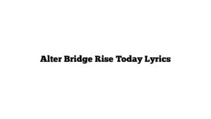 Alter Bridge Rise Today Lyrics