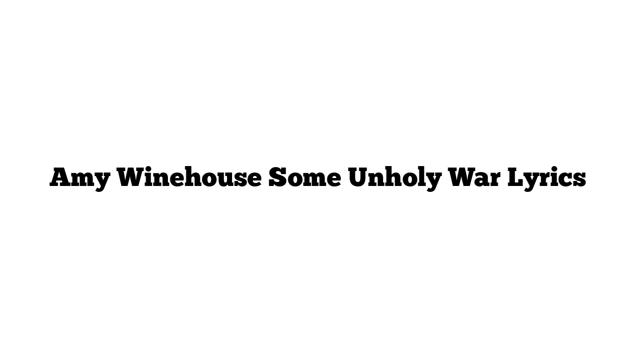 Amy Winehouse Some Unholy War Lyrics