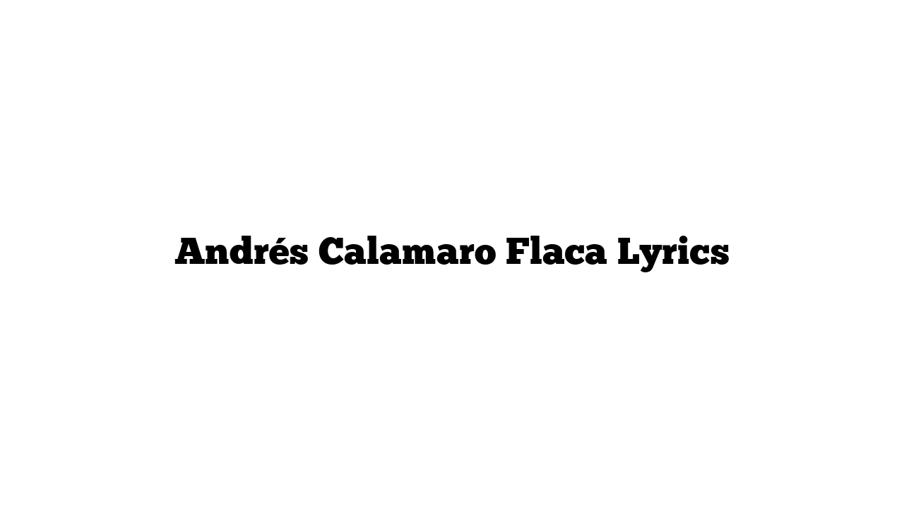 Andrés Calamaro Flaca Lyrics