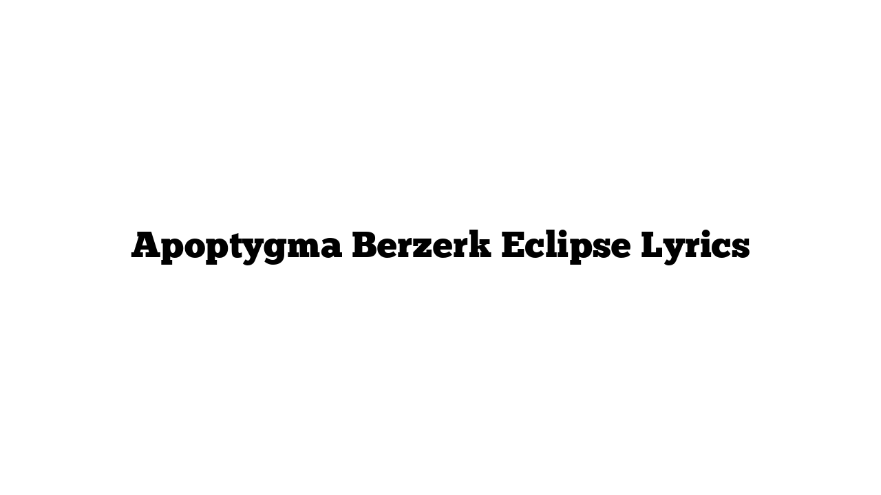 Apoptygma Berzerk Eclipse Lyrics