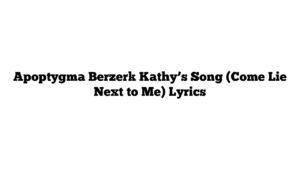 Apoptygma Berzerk Kathy’s Song (Come Lie Next to Me) Lyrics