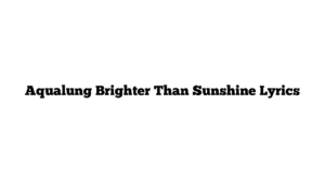 Aqualung Brighter Than Sunshine Lyrics