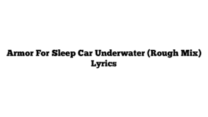 Armor For Sleep Car Underwater (Rough Mix) Lyrics