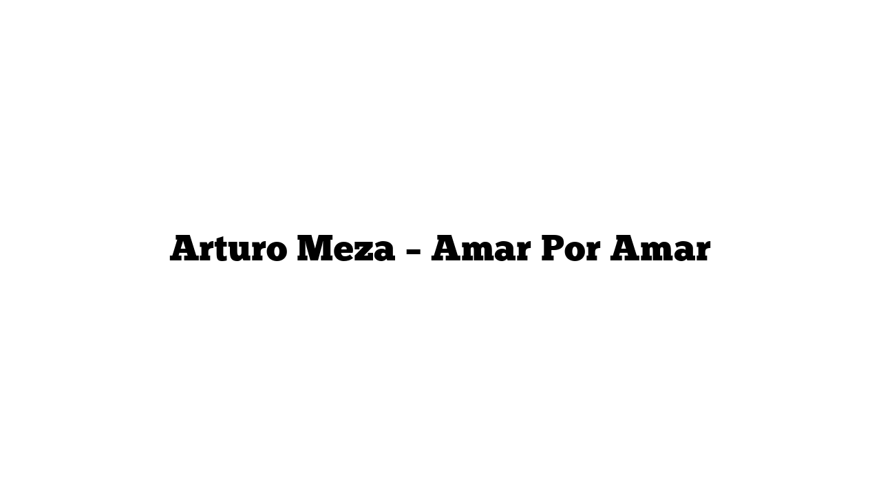 Arturo Meza – Amar Por Amar