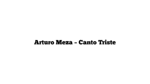 Arturo Meza – Canto Triste