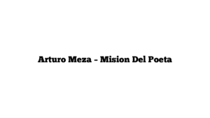 Arturo Meza – Mision Del Poeta