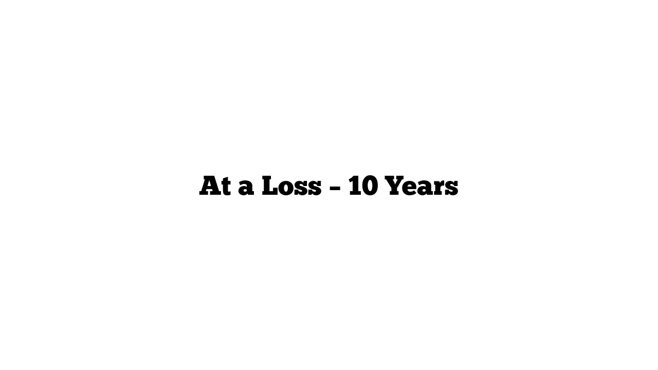 At a Loss – 10 Years