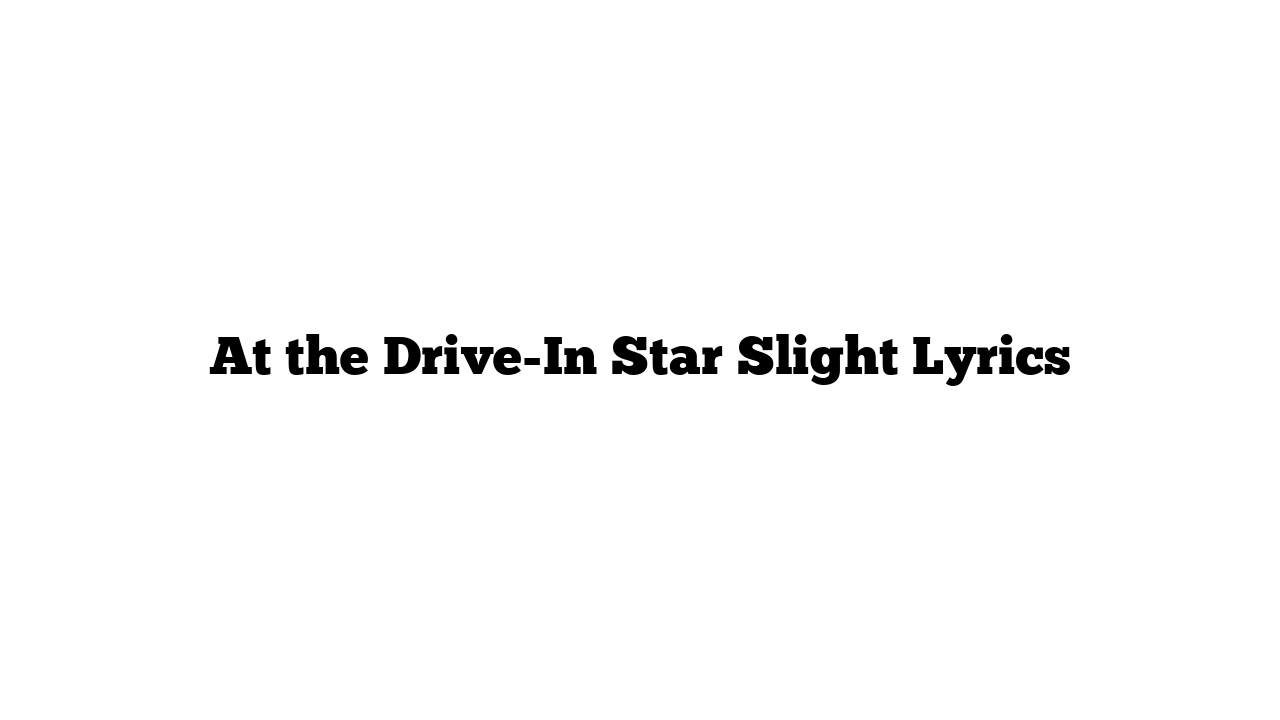 At the Drive-In Star Slight Lyrics