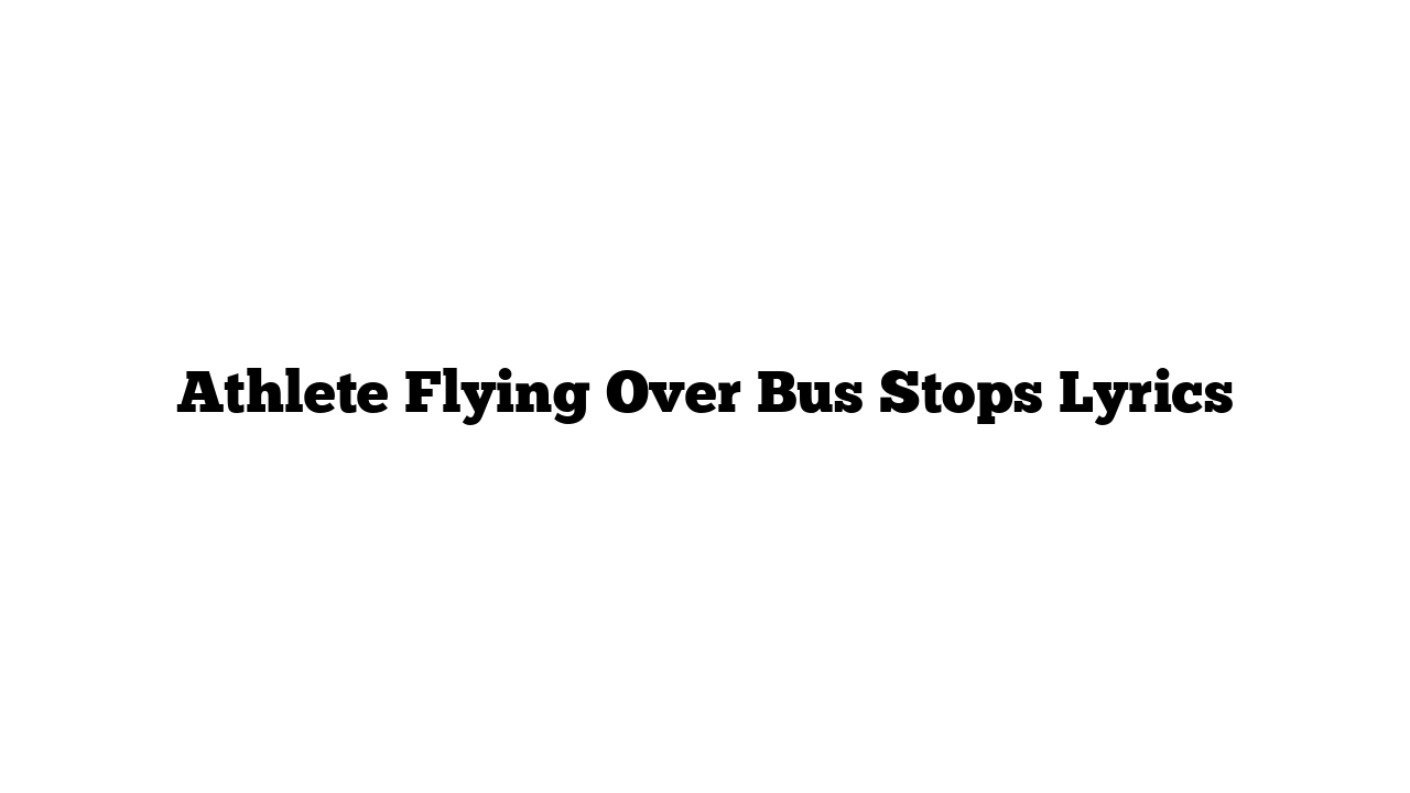 Athlete Flying Over Bus Stops Lyrics