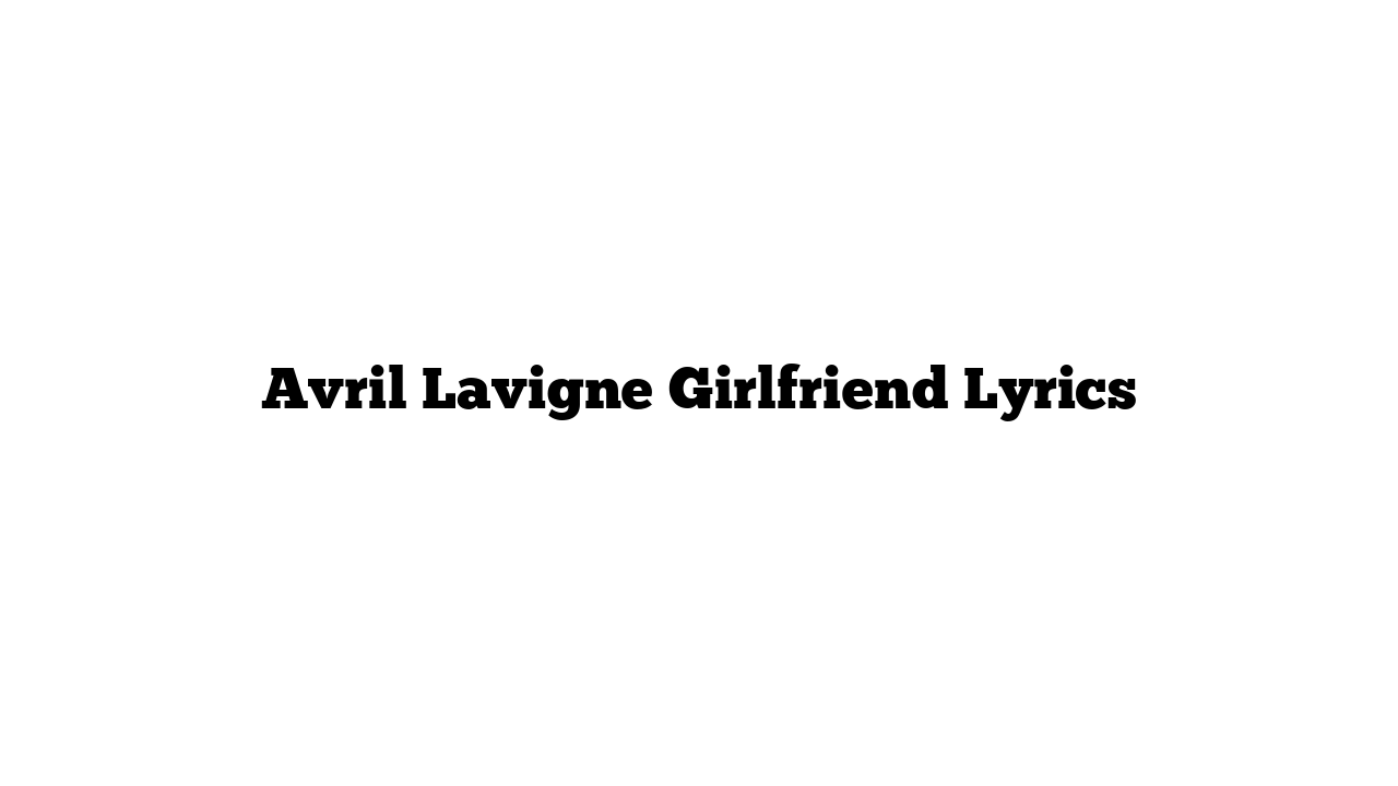 Avril Lavigne Girlfriend Lyrics