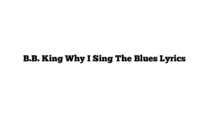 B.B. King Why I Sing The Blues Lyrics