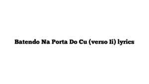 Batendo Na Porta Do Cu (verso Ii) lyrics