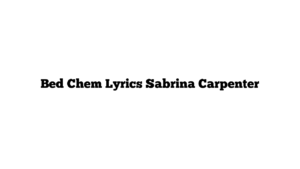 Bed Chem Lyrics Sabrina Carpenter