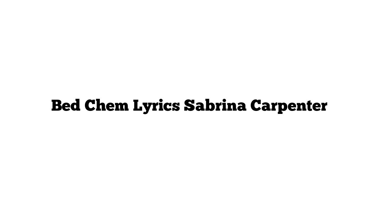 Bed Chem Lyrics Sabrina Carpenter