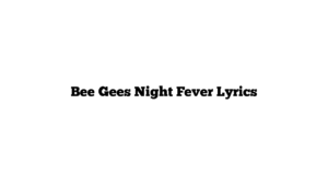 Bee Gees Night Fever Lyrics