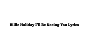 Billie Holiday I’ll Be Seeing You Lyrics