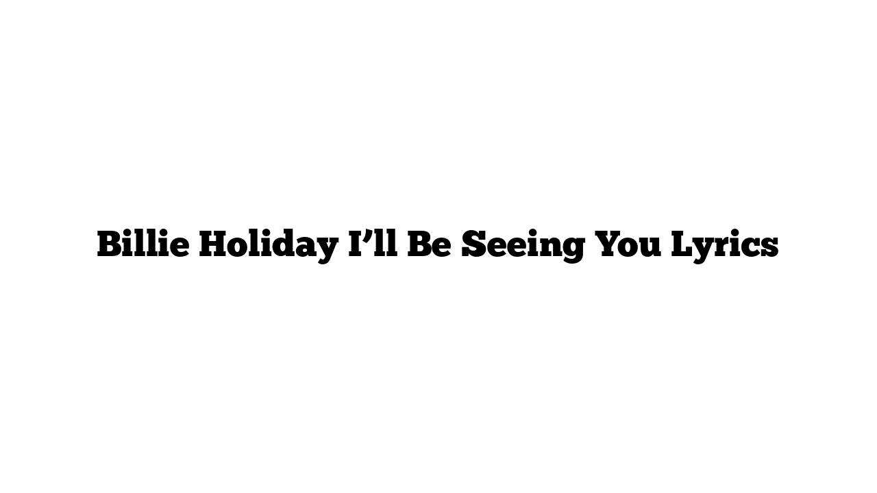 Billie Holiday I’ll Be Seeing You Lyrics