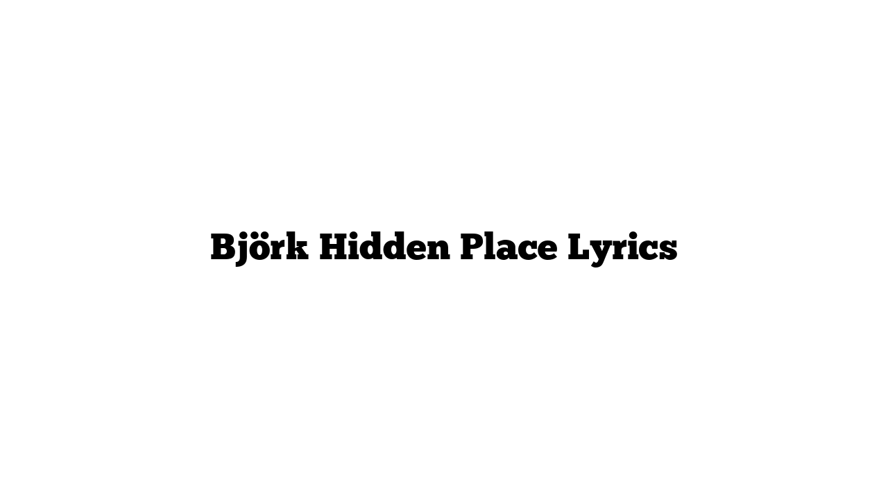 Björk Hidden Place Lyrics