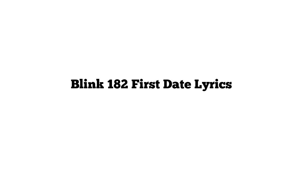 Blink 182 First Date Lyrics