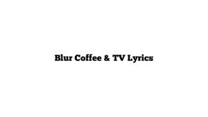 Blur Coffee & TV Lyrics