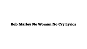 Bob Marley No Woman No Cry Lyrics