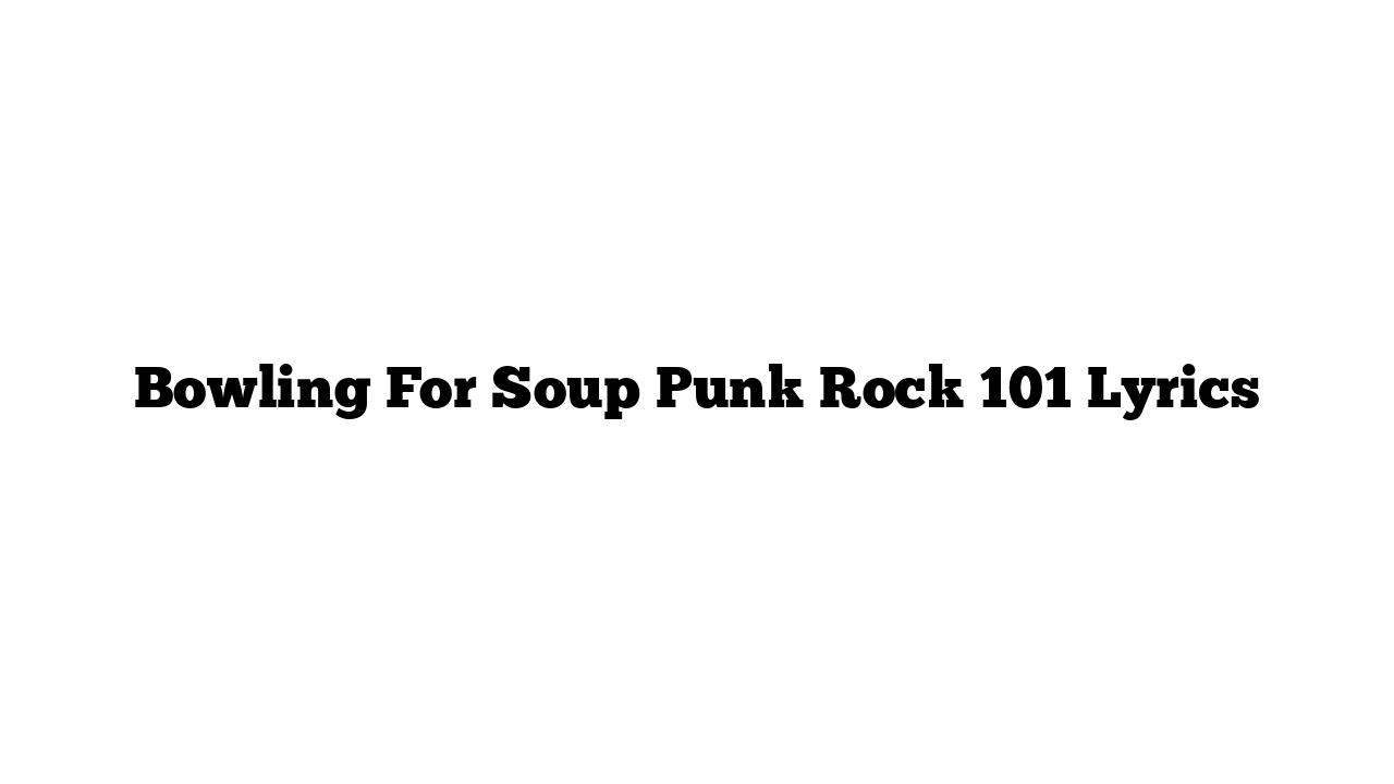 Bowling For Soup Punk Rock 101 Lyrics