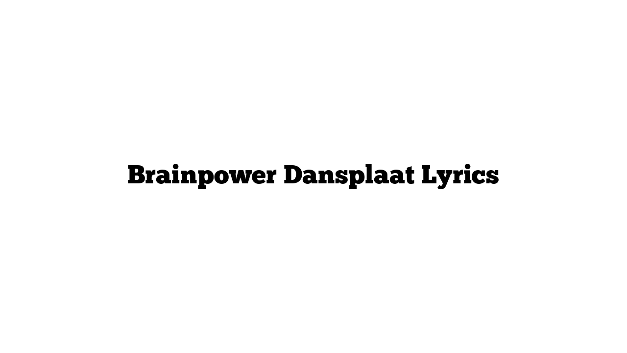 Brainpower Dansplaat Lyrics