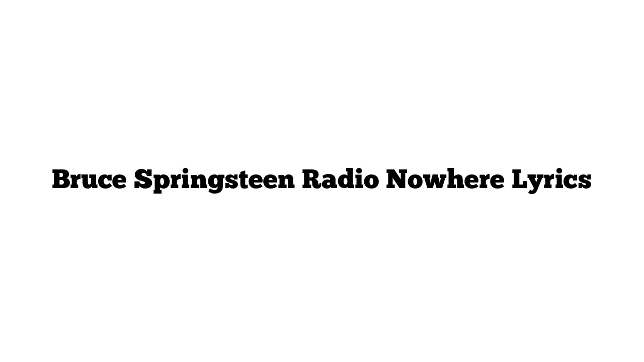 Bruce Springsteen Radio Nowhere Lyrics