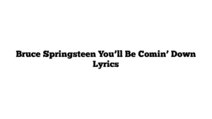 Bruce Springsteen You’ll Be Comin’ Down Lyrics