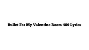 Bullet For My Valentine Room 409 Lyrics