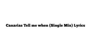 Canarias Tell me when (Single Mix) Lyrics