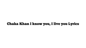 Chaka Khan I know you, I live you Lyrics