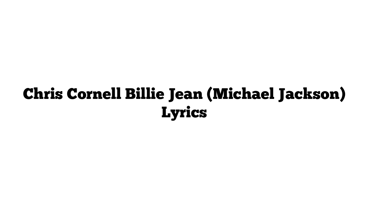 Chris Cornell Billie Jean (Michael Jackson) Lyrics