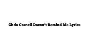 Chris Cornell Doesn’t Remind Me Lyrics